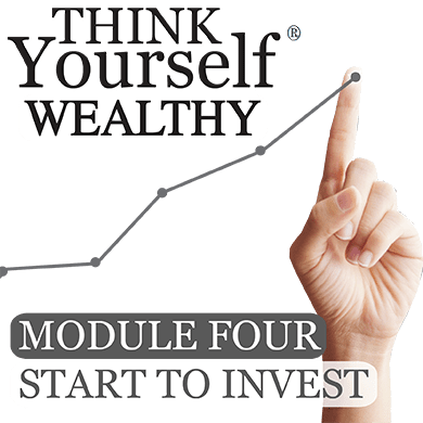 THINK Yourself® WEALTHY - MODULE FOUR: START TO INVEST
