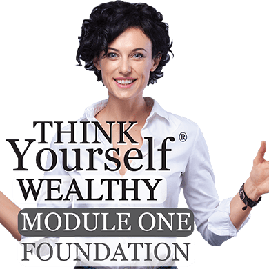 THINK Yourself® WEALTHY - MODULE ONE: FOUNDATION