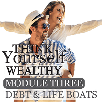 THINK Yourself® WEALTHY - MODULE THREE: DEBT & LIFE BOATS