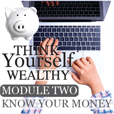 THINK Yourself® WEALTHY - MODULE TWO: KNOW YOUR MONEY